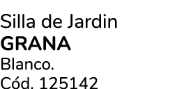 Silla de Jardin Grana Blanco. C d. 125142