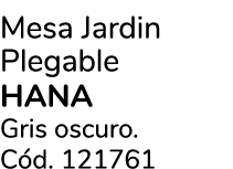 Mesa Jardin Plegable Hana Gris oscuro. C d. 121761