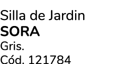 Silla de Jardin Sora Gris. C d. 121784