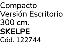 Compacto Versi n Escritorio 300 cm. SKELPE C d. 122744