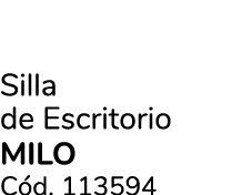 Silla de Escritorio MILO C d. 113594