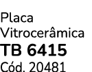 Placa Vitrocer mica TB 6415 C d. 20481