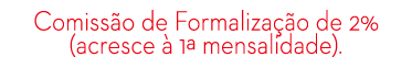 Comiss o de Formaliza o de 2% (acresce   1ª mensalidade). 