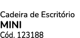 Cadeira de Escrit rio Mini C d. 123188