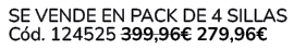  Se vende en Pack de 4 Sillas C d. 124525 399,96€ 279,96€