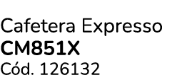 Cafetera Expresso CM851X C d. 126132