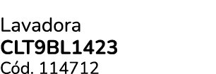 Lavadora clt9bl1423 C d. 114712