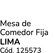 Mesa de Comedor Fija lima C d. 125573