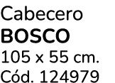 Cabecero Bosco 105 x 55 cm. C d. 124979