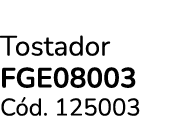Tostador FGE08003 C d. 125003