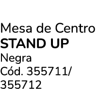 Mesa de Centro Stand Up Negra C d. 355711/ 355712