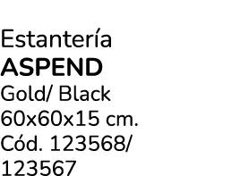 Estanter a Aspend Gold/ Black 60x60x15 cm. C d. 123568/ 123567