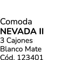 Comoda Nevada Ii 3 Cajones Blanco Mate C d. 123401