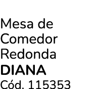 Mesa de Comedor Redonda diana C d. 115353