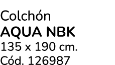 Colch n AQUA NBK 135 x 190 cm. C d. 126987