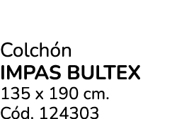 Colch n IMPAS BULTEX 135 x 190 cm. C d. 124303