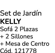 Set de Jard n KELLY Sof 2 Plazas + 2 Sillones + Mesa de Centro C d. 121778