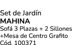 Set de Jard n Mahina Sof 3 Plazas + 2 Sillones +Mesa de Centro Grafito C d. 100371