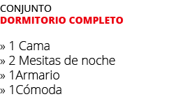 Conjunto dormitorio completo » 1 Cama » 2 Mesitas de noche » 1Armario » 1C moda 