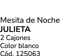 Mesita de Noche julieta 2 Cajones Color blanco C d. 125063