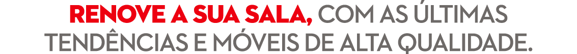 RENOVE A SUA SALA, COM AS LTIMAS TEND NCIAS E M VEIS DE ALTA QUALIDADE.