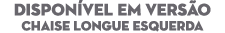DISPON VEL EM VERS O Chaise Longue esquerda