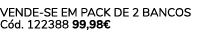 VENDE SE EM PACK de 2 bancos C d. 122388 99,98€ 