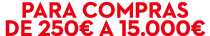 Para compras de 250€ a 15.000€