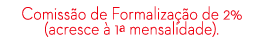 Comiss o de Formaliza o de 2% (acresce   1ª mensalidade). 