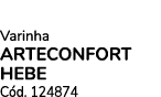 Varinha arteconfort hebe C d. 124874