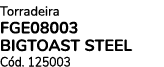 Torradeira FGE08003 BIGTOAST STEEL C d. 125003