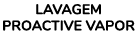 LAVAGEM PROACTIVE VAPOR