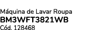 M quina de Lavar Roupa BM3WFT3821WB C d. 128468 