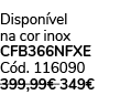 Dispon vel na cor inox CFB366NFxE C d. 116090 399,99€ 349€