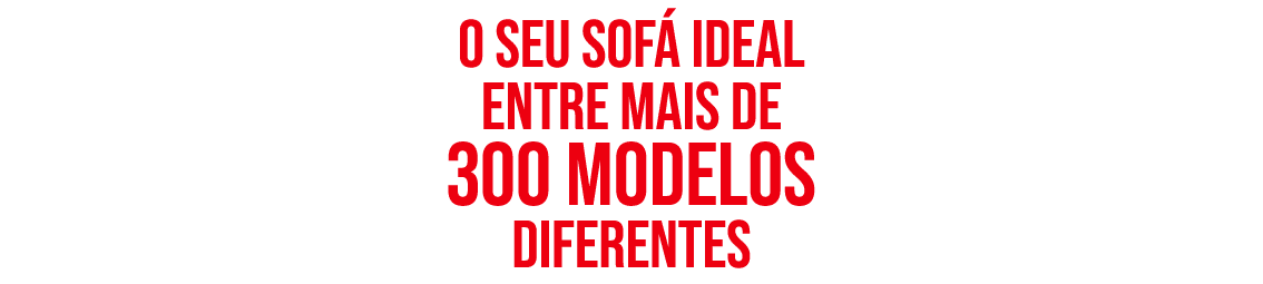 O SEU SOF IDEAL ENTRE mais DE 300 modelos diferentes