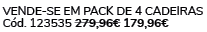 VENDE SE EM PACK de 4 cadeiras C d. 123535 279,96€ 179,96€