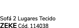 Sof 2 Lugares Tecido ZEKE C d. 114038