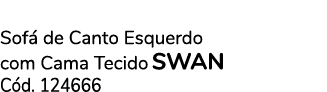 Sof de Canto Esquerdo com Cama Tecido SWAN C d. 124666