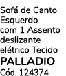 Sof de Canto Esquerdo com 1 Assento deslizante el trico Tecido PALLADIO C d. 124374