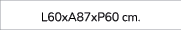 L60xA87xP60 cm.
