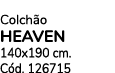 Colch o HEAVEN 140x190 cm. C d. 126715