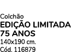 Colch o EDI O LIMITADA 75 ANOS 140x190 cm. C d. 116879
