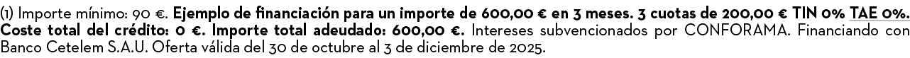 (1) Importe m nimo: 90 €. Ejemplo de financiaci n para un importe de 600,00 € en 3 meses. 3 cuotas de 200,00 € TIN 0%...