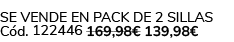 Se vende en Pack de 2 Sillas C d. 122446 169,98€ 139,98€