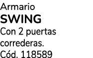 Armario SWING Con 2 puertas correderas. C d. 118589
