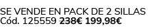 Se vende en Pack de 2 Sillas C d. 125559 238€ 199,98€