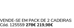 VENDE SE EM PACK DE 2 CADEIRAS C d. 125559 278€ 219,98€ 