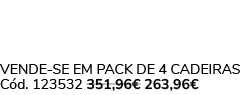 VENDE SE EM PACK DE 4 CADEIRAS C d. 123532 351,96€ 263,96€