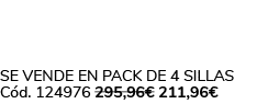 Se vende en Pack de 4 Sillas C d. 124976 295,96€ 211,96€
