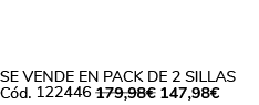 Se vende en Pack de 2 Sillas C d. 122446 179,98€ 147,98€